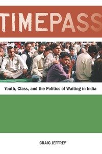 cover for Timepass: Youth, Class, and the Politics of Waiting in India | Craig Jeffrey