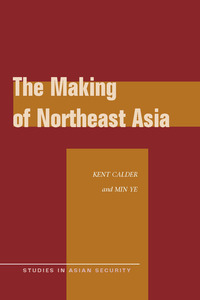 cover for The Making of Northeast Asia:  | Kent Calder and Min Ye