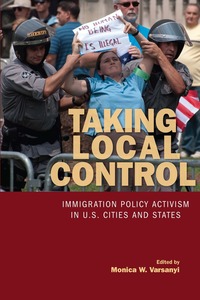 cover for Taking Local Control: Immigration Policy Activism in U.S. Cities and States | Edited by Monica W. Varsanyi