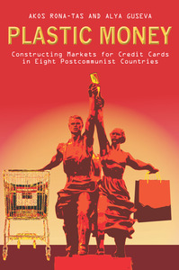 cover for Plastic Money: Constructing Markets for Credit Cards in Eight Postcommunist Countries | Akos Rona-Tas and Alya Guseva