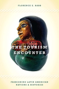 cover for The Tourism Encounter: Fashioning Latin American Nations and Histories | Florence E. Babb