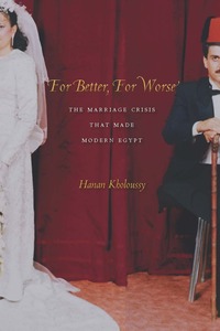 cover for For Better, For Worse: The Marriage Crisis That Made Modern Egypt | Hanan Kholoussy