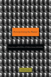 cover for Monopolizing the Master: Henry James and the Politics of Modern Literary Scholarship | Michael Anesko