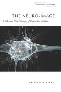 cover for The Neuro-Image: A Deleuzian Film-Philosophy of Digital Screen Culture | Patricia Pisters