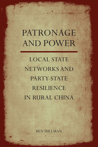cover for Patronage and Power: Local State Networks and Party-State Resilience in Rural China | Ben Hillman