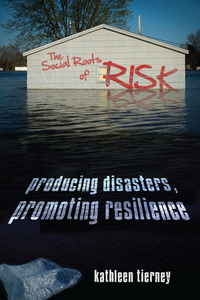 cover for The Social Roots of Risk: Producing Disasters, Promoting Resilience | Kathleen Tierney