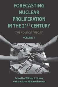 cover for Forecasting Nuclear Proliferation in the 21st Century: Volume 1 The Role of Theory | Edited by William C. Potter with Gaukhar Mukhatzhanova