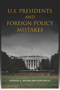 cover for U.S. Presidents and Foreign Policy Mistakes:  | Stephen G. Walker and Akan Malici