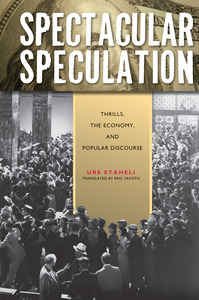 cover for Spectacular Speculation: Thrills, the Economy, and Popular Discourse | Urs Stäheli Translated by Eric Savoth