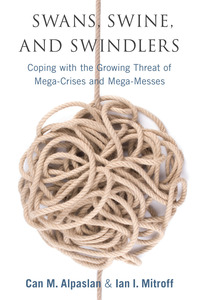 cover for Swans, Swine, and Swindlers: Coping with the Growing Threat of Mega-Crises and Mega-Messes | Can M. Alpaslan and Ian I. Mitroff