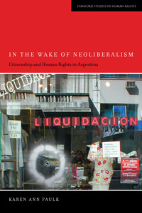 cover for In the Wake of Neoliberalism: Citizenship and Human Rights in Argentina | Karen Ann Faulk