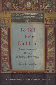 cover for To Tell Their Children: Jewish Communal Memory in Early Modern Prague | Rachel L. Greenblatt
