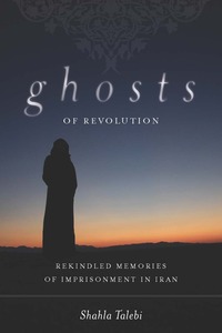 cover for Ghosts of Revolution: Rekindled Memories of Imprisonment in Iran | Shahla Talebi
