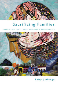 cover for Sacrificing Families: Navigating Laws, Labor, and Love Across Borders | Leisy J. Abrego