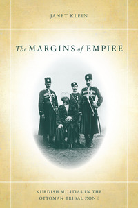 cover for The Margins of Empire: Kurdish Militias in the Ottoman Tribal Zone | Janet Klein