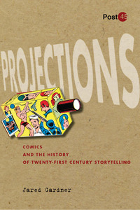 cover for Projections: Comics and the History of Twenty-First-Century Storytelling | Jared Gardner
