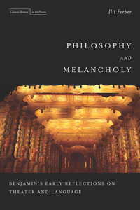 cover for Philosophy and Melancholy: Benjamin's Early Reflections on Theater and Language | Ilit Ferber