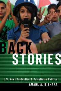 cover for Back Stories: U.S. News Production and Palestinian Politics | Amahl A. Bishara 