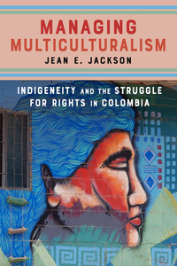 cover for Managing Multiculturalism: Indigeneity and the Struggle for Rights in Colombia | Jean E. Jackson