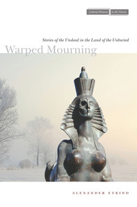 cover for Warped Mourning: Stories of the Undead in the Land of the Unburied | Alexander Etkind