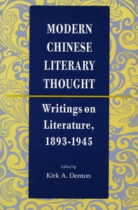 cover for Modern Chinese Literary Thought: Writings on Literature, 1893-1945 | Edited by Kirk A. Denton