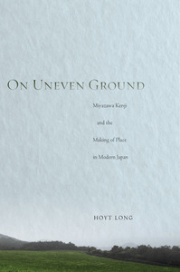 cover for On Uneven Ground: Miyazawa Kenji and the Making of Place in Modern Japan | Hoyt Long