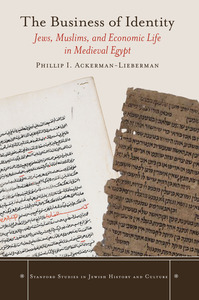 cover for The Business of Identity: Jews, Muslims, and Economic Life in Medieval Egypt | Phillip I. Ackerman-Lieberman