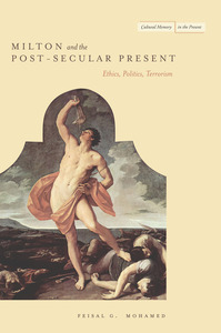 cover for Milton and the Post-Secular Present: Ethics, Politics, Terrorism | Feisal G.  Mohamed