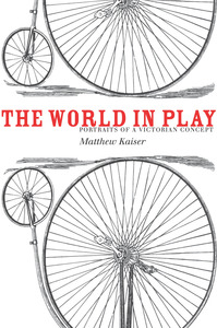 cover for The World in Play: Portraits of a Victorian Concept | Matthew Kaiser
