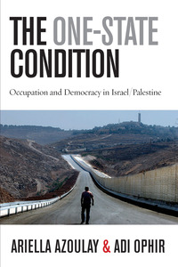 cover for The One-State Condition: Occupation and Democracy in Israel/Palestine | Ariella Azoulay and Adi Ophir