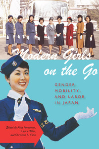 cover for Modern Girls on the Go: Gender, Mobility, and Labor in Japan | Edited by Alisa Freedman, Laura Miller, and Christine R. Yano