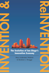 cover for Invention and Reinvention: The Evolution of San Diego’s Innovation Economy | Mary Lindenstein Walshok and Abraham J. Shragge