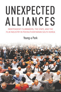 cover for Unexpected Alliances: Independent Filmmakers, the State, and the Film Industry in Postauthoritarian South Korea | Young-a Park
