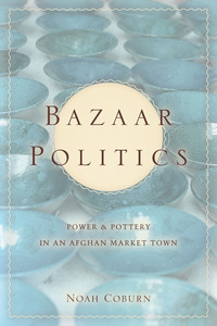 cover for Bazaar Politics: Power and Pottery in an Afghan Market Town | Noah Coburn