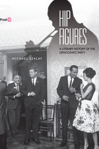 cover for Hip Figures: A Literary History of the Democratic Party | Michael Szalay