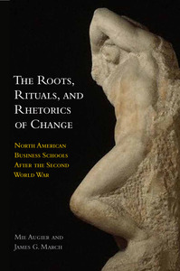 cover for The Roots, Rituals, and Rhetorics of Change: North American Business Schools After the Second World War | Mie Augier and James G. March