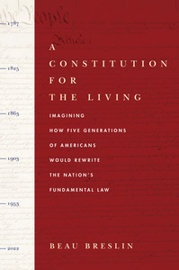 cover for A Constitution for the Living: Imagining How Five Generations of Americans Would Rewrite the Nation's Fundamental Law | Beau Breslin
