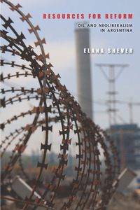 cover for Resources for Reform: Oil and Neoliberalism in Argentina | Elana Shever