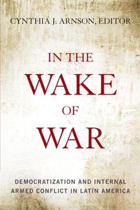 cover for In the Wake of War: Democratization and Internal Armed Conflict in Latin America | Edited by Cynthia J. Arnson
