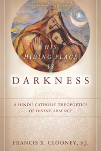 cover for His Hiding Place Is Darkness: A Hindu-Catholic Theopoetics of Divine Absence | Francis X. Clooney, S.J.