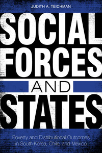 cover for Social Forces and States: Poverty and Distributional Outcomes in South Korea, Chile, and Mexico | Judith A. Teichman
