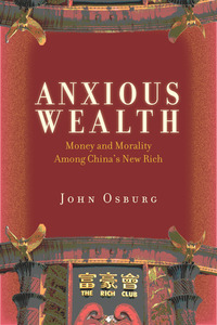 cover for Anxious Wealth: Money and Morality Among China's New Rich | John Osburg