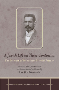 cover for A Jewish Life on Three Continents: The Memoir of Menachem Mendel Frieden | Translated, Edited, and Annotated, and with Introductions and an Afterword by Lee Shai Weissbach