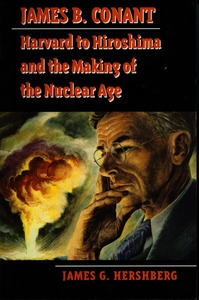 cover for James B. Conant: Harvard to Hiroshima and the Making of the Nuclear Age | James G. Hershberg