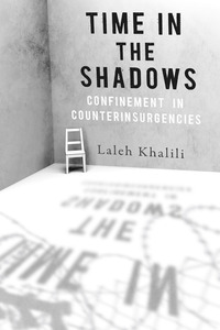 cover for Time in the Shadows: Confinement in Counterinsurgencies | Laleh Khalili 