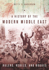 cover for A History of the Modern Middle East: Rulers, Rebels, and Rogues | Betty S. Anderson