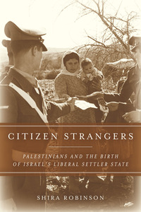 cover for Citizen Strangers: Palestinians and the Birth of Israel’s Liberal Settler State | Shira Robinson