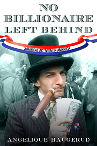 cover for No Billionaire Left Behind: Satirical Activism in America | Angelique Haugerud 
