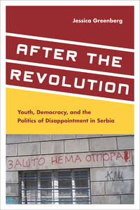 cover for After the Revolution: Youth, Democracy, and the Politics of Disappointment in Serbia | Jessica Greenberg
