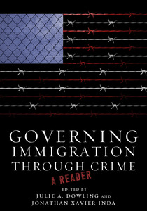 cover for Governing Immigration Through Crime: A Reader | Edited by Julie A. Dowling and Jonathan Xavier Inda